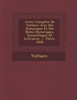 Uvres Completes de Voltaire Avec Des Remarques Et Des Notes Historiques, Scientifiques Et Litt Raires ... : Th Tre. 1828