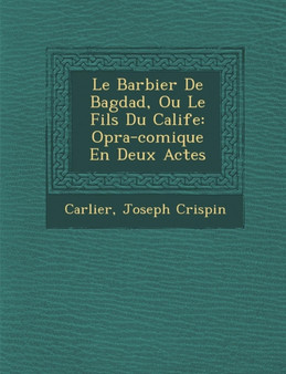 Le Barbier de Bagdad, Ou Le Fils Du Calife : Op Ra-Comique En Deux Actes
