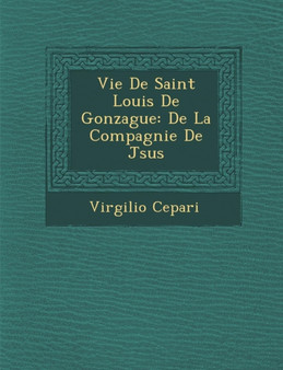 Vie de Saint Louis de Gonzague : de La Compagnie de J Sus