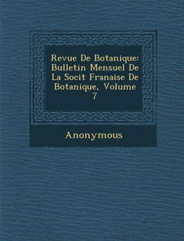 Revue de Botanique : Bulletin Mensuel de La Soci T Fran Aise de Botanique, Volume 7