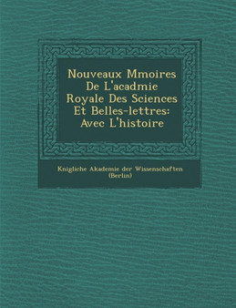 Nouveaux M Moires de L'Acad Mie Royale Des Sciences Et Belles-Lettres : Avec L'Histoire
