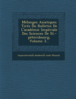 Melanges Asiatiques Tires Du Bulletin de L'Academie Imperiale Des Sciences de St.-Petersbourg, Volume 3...