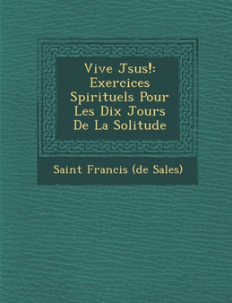 Vive J Sus! : Exercices Spirituels Pour Les Dix Jours de La Solitude