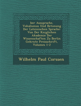 �ber Aussprache, Vokalismus Und Betonung Der Lateinischen Sprache : Von Der K�niglichen Akademie Der Wissenschaften Zu Berlin Gekr�nte Preisschrift, Volumes 1-2