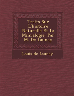 Trait S Sur L'Histoire Naturelle Et La Min Ralogie : Par M. de Launay