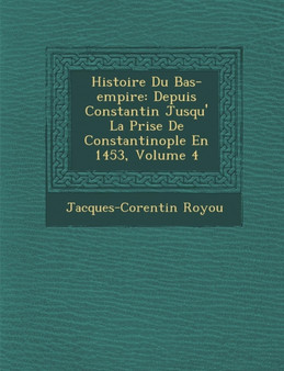 Histoire Du Bas-empire : Depuis Constantin Jusqu'� La Prise De Constantinople En 1453, Volume 4