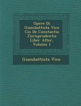 Opere Di Giambattista Vico Cio&#65533; de Constantia Jurisprudentis Liber Alter, Volume 1