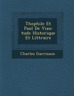 Th Ophile Et Paul de Viau : Tude Historique Et Litt Raire