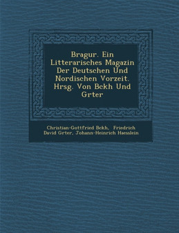 Bragur. Ein Litterarisches Magazin Der Deutschen Und Nordischen Vorzeit. Hrsg. Von B Ckh Und Gr Ter
