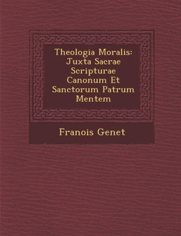 Theologia Moralis : Juxta Sacrae Scripturae Canonum Et Sanctorum Patrum Mentem