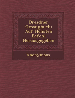 Dresdner Gesangbuch : Auf H Chsten Befehl Herausgegeben