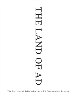 The Land of Ad : The Travels and Tribulations of a TV Commercials Director by Mike Stephenson - Paperback