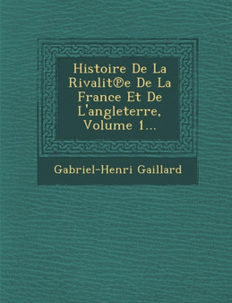 Histoire De La Rivalit&#8471;e De La France Et De L'angleterre, Volume 1...