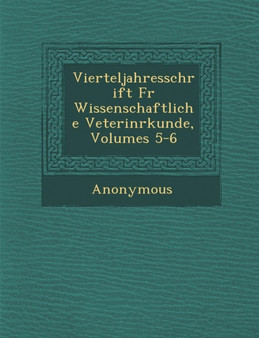Vierteljahresschrift Fur Wissenschaftliche Veterin Rkunde, Volumes 5-6