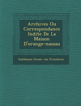 Archives Ou Correspondance in Dite de La Maison D'Orange-Nassau