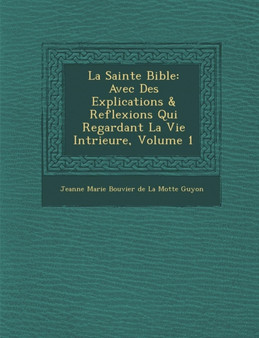 La Sainte Bible : Avec Des Explications & Reflexions Qui Regardant La Vie Int Rieure, Volume 1