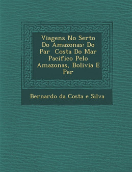 Viagens No Sert O Do Amazonas : Do Par Costa Do Mar Pacifico Pelo Amazonas, Bolivia E Per