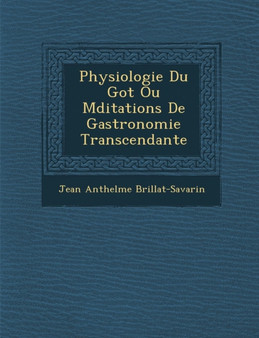 Physiologie Du Go T Ou M Ditations de Gastronomie Transcendante