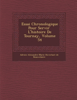 Essai Chronologique Pour Servir L'Histoire de Tournay, Volume 54