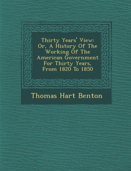 Thirty Years' View : Or, A History Of The Working Of The American Government For Thirty Years, From 1820 To 1850