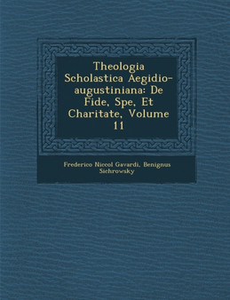 Theologia Scholastica Aegidio-Augustiniana : de Fide, Spe, Et Charitate, Volume 11