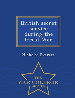 British Secret Service During the Great War - War College Series