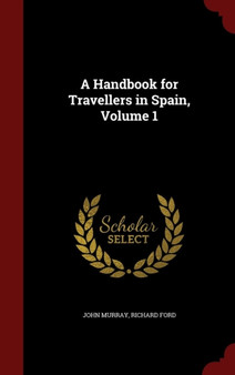 A Handbook for Travellers in Spain, Volume 1