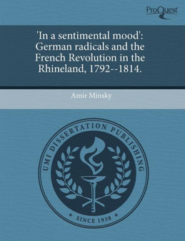 'In a Sentimental Mood' : German Radicals and the French Revolution in the Rhineland, 1792--1814.