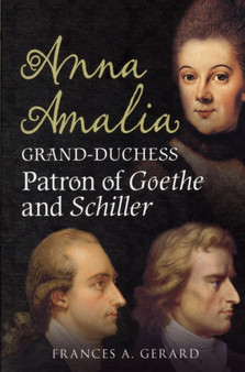 Anna Amalia, Grand Duchess : Patron of Goethe and Schiller by Frances A. Gerard - Paperback