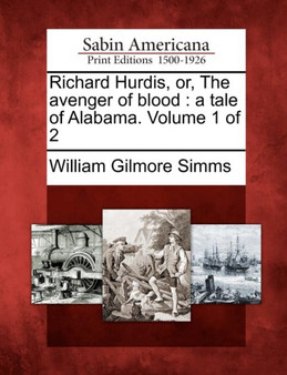 Richard Hurdis, Or, the Avenger of Blood : A Tale of Alabama. Volume 1 of 2