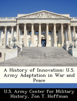 A History of Innovation : U.S. Army Adaptation in War and Peace