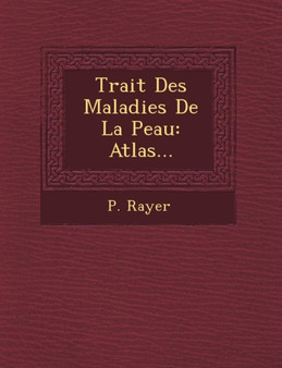 Trait Des Maladies de La Peau : Atlas...