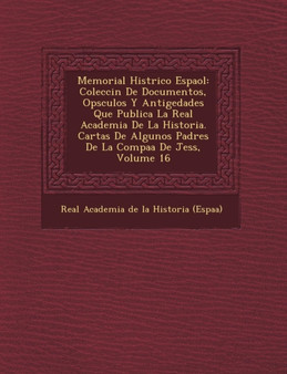 Memorial Hist Rico Espa Ol : Colecci N de Documentos, Op Sculos y Antig Edades Que Publica La Real Academia de La Historia. Cartas de Algunos Padre