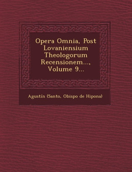 Opera Omnia, Post Lovaniensium Theologorum Recensionem..., Volume 9...