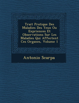 Trait Pratique Des Maladies Des Yeux Ou Exp Riences Et Observations Sur Les Maladies Qui Affectent Ces Organes, Volume 1