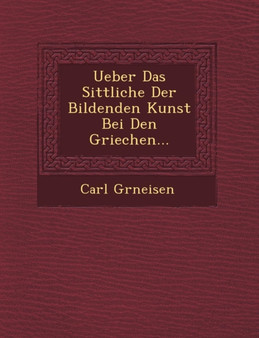 Ueber Das Sittliche Der Bildenden Kunst Bei Den Griechen...