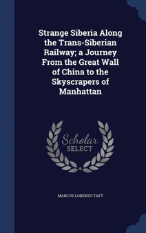 Strange Siberia Along the Trans-Siberian Railway; a Journey From the Great Wall of China to the Skyscrapers of Manhattan