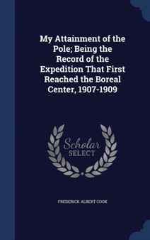 My Attainment of the Pole; Being the Record of the Expedition That First Reached the Boreal Center, 1907-1909