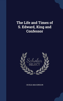 The Life and Times of S. Edward, King and Confessor