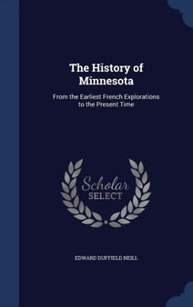 The History of Minnesota : From the Earliest French Explorations to the Present Time