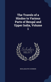 The Travels of a Hindoo to Various Parts of Bengal and Upper India, Volume 1