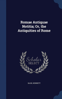 Romae Antiquae Notitia; Or, the Antiquities of Rome