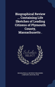 Biographical Review ... Containing Life Sketches of Leading Citizens of Plymouth County, Massachusetts .