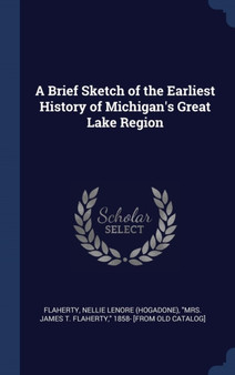 A Brief Sketch of the Earliest History of Michigan's Great Lake Region