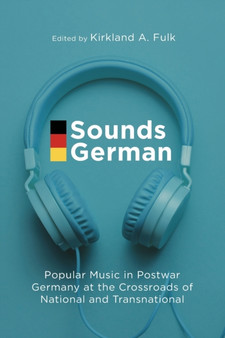 Sounds German : Popular Music in Postwar Germany at the Crossroads of the National and Transnational by Kirkland A. Fulk - Paperback