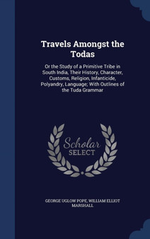 Travels Amongst the Todas : Or the Study of a Primitive Tribe in South India, Their History, Character, Customs, Religion, Infanticide, Polyandry, Language; With Outlines of the Tuda Grammar