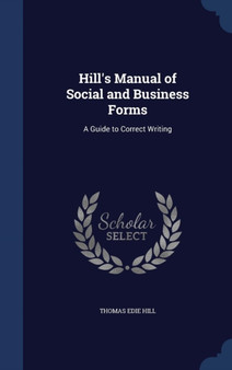 Hill's Manual of Social and Business Forms : A Guide to Correct Writing