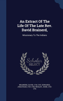 An Extract Of The Life Of The Late Rev. David Brainerd, : Missionary To The Indians