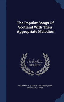 The Popular Songs Of Scotland With Their Appropriate Melodies