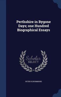 Perthshire in Bygone Days; One Hundred Biographical Essays